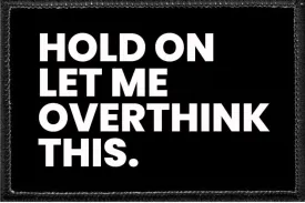 Hold On Let Me Over Think This - Removable Patch